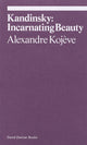 Kandinsky: Incarnating Beauty by Alexandre Kojève