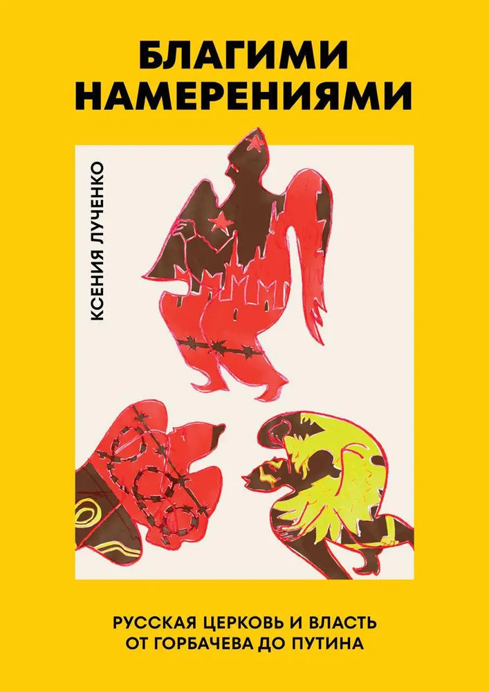 Ксения Лученко. Благими намерениями. Русская церковь и власть от Горбачева до Путина
