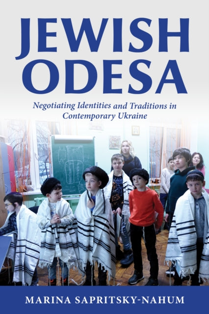 Jewish Odesa: Negotiating Identities and Traditions in Contemporary Ukraine by Marina Sapritsky-Nahum
