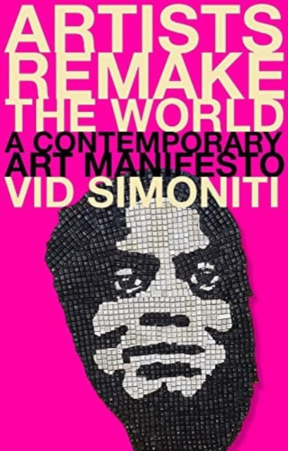 Artists Remake the World: A Contemporary Art Manifesto by Vid Simoniti