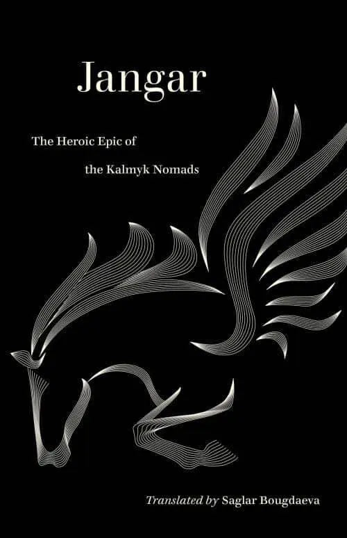 Jangar: The Heroic Epic of the Kalmyk Nomads translated by Saglar Bougdaeva