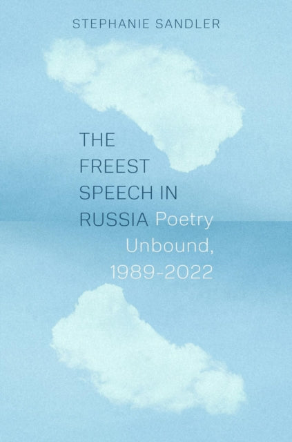 The Freest Speech in Russia: Poetry Unbound 1989-2022 by Stephanie Sandler