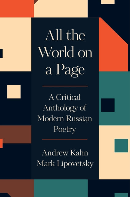All the World on a Page: A Critical Anthology of Modern Russian Poetry edited by Andrew Kahn and Mark Lipovetsky