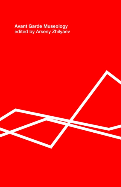 Avant-Garde Museology by Arseny Zhilyaev