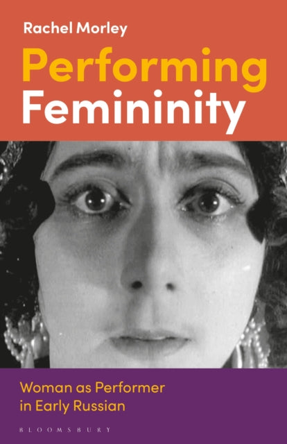 Performing Femininity: Woman as Performer in Early Russian Cinema by Rachel Morley