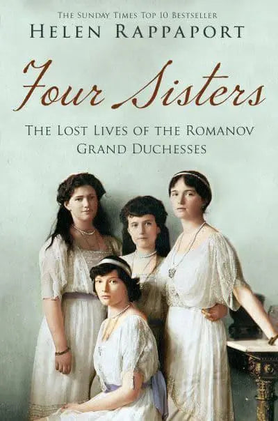 Four Sisters: The Lost Lives of the Grand Romanov Duchesses by Helen Rappaport