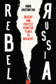 Rebel Russia: Dissent and Protest from the Tsars to Navalny by Anna Arutunyan