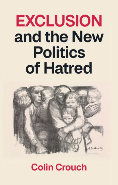 Exclusion and the New Politics of Hatred by Colin Crouch