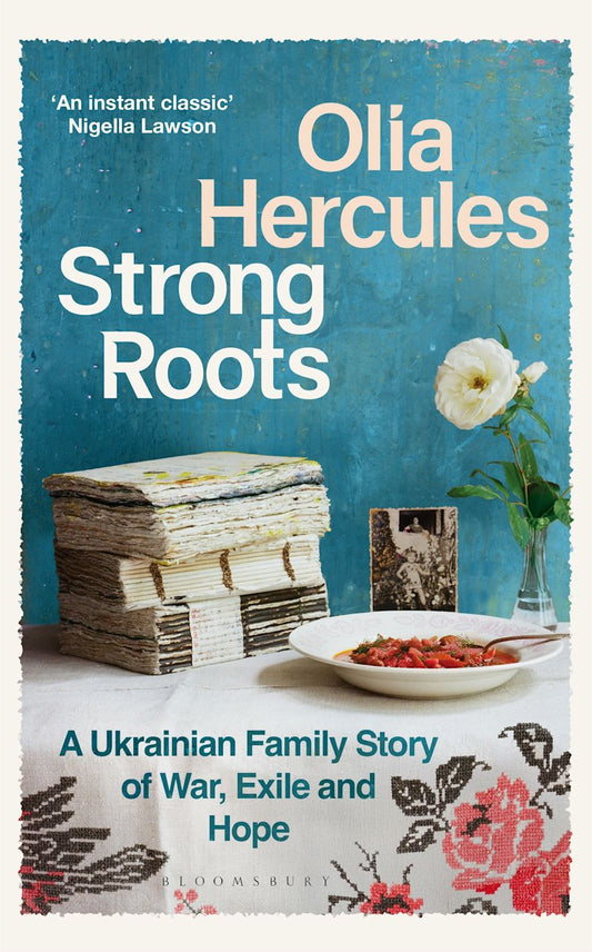 Strong Roots: A Ukrainian Family Story of War, Exile and Hope by Olia Hercules