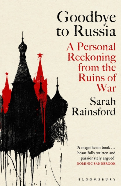 Goodbye to Russia: A Personal Reckoning from the Ruins of War by Sarah Rainsford