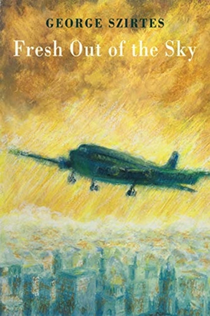 Fresh Out of the Sky by George Szirtes