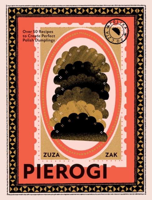 Pierogi : Over 50 Recipes to Create Perfect Polish Dumplings by Zuza Zak