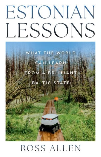 Estonian Lessons: What the World Can Learn from a Brilliant Baltic State by Ross Allen