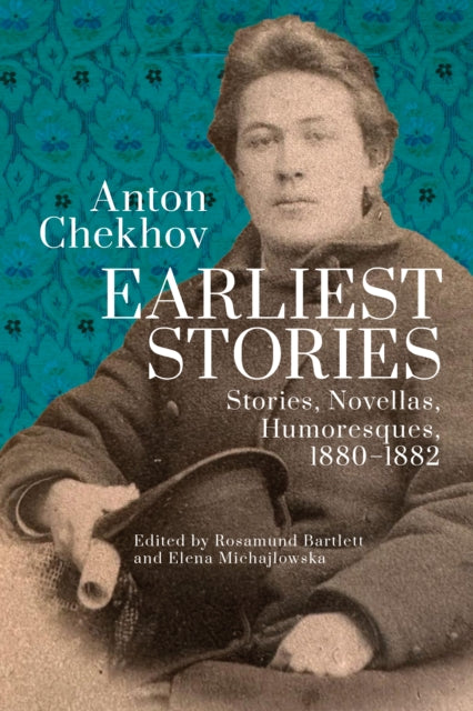 Anton Chekhov. Earliest Stories: Chekhov's Complete Collected Works, vol. 1 : Stories, Novellas, Humoresques, 1880-1882
