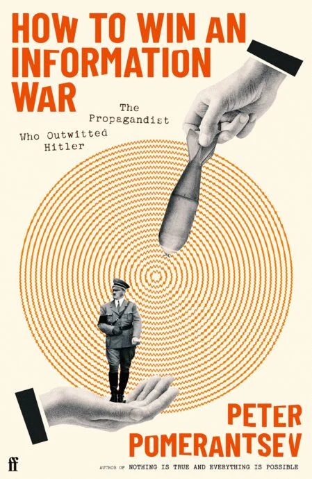 How to Win an Information War : The Propagandist Who Outwitted Hitler by Peter Pomerantsev