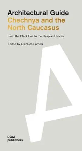 Architectural Guide: Chechnya and the North Caucasus - From the Black Sea to the Caspian Shores edited by Gianluca Pardelli