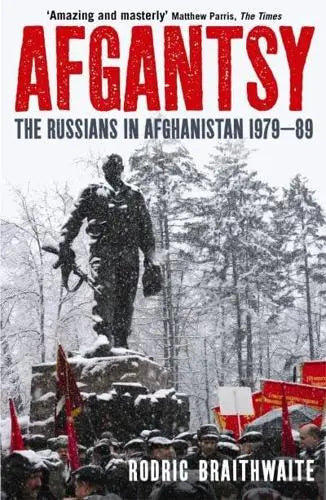 Afgantsy: The Russians in Afghanistan 1979-89 by Rodric Braithwaite