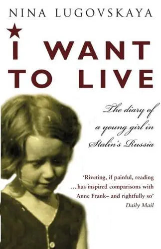 I Want to Live: The Diary of a Young Girl in Stalin's Russia by Nina Lugovskaia