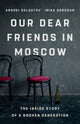 Our Dear Friends in Moscow: The Inside Story of a Broken Generation by Irina Borogan and Andrei Soldatov.