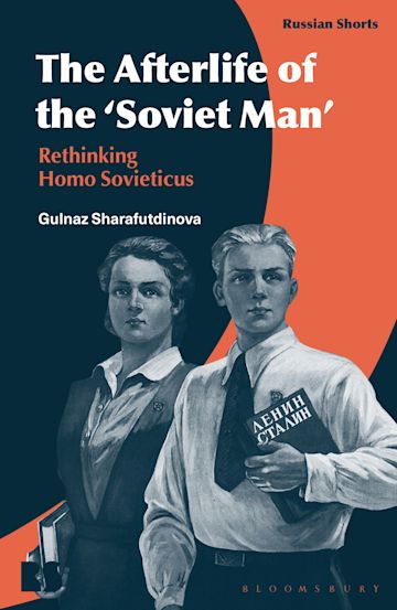 The Afterlife of the ‘Soviet Man’: Rethinking Homo Sovieticus by Gulnaz Sharafutdinova