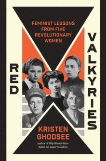 Red Valkyries: Feminist Lessons from Five Revolutionary Women by Kristen Ghodsee