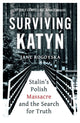 Surviving Katyn: Stalin's Polish Massacre and the Search for Truth by Jane Rogoyska