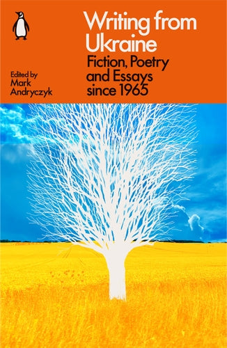 Writing from Ukraine: Fiction, Poetry and Essays since 1965 edited by Mark Andryczyk