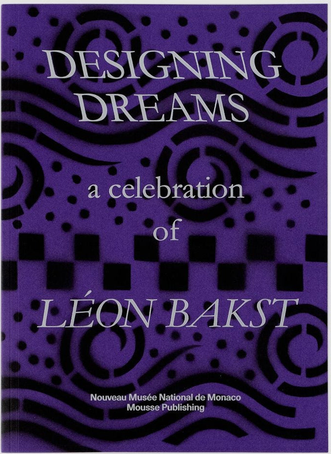 Designing Dreams: A Celebration of Leon Bakst edited by Celia Bernasconi, John E. Bowlt and Nick Mauss