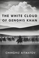 The White Cloud of Genghis Khan by Chinghiz Aitmatov
