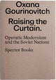 Raising the Curtain: Operatic Modernism in the Soviet Republics by Oxana Gourinovitch