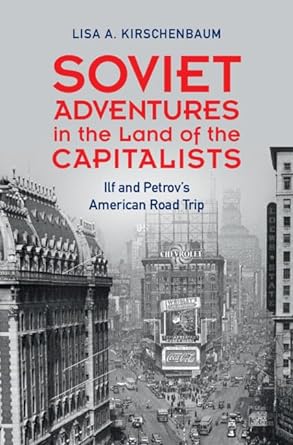 Soviet Adventures in the Land of the Capitalists: Ilf and Petrov's American Road Trip by Lisa A. Kirschenbaum