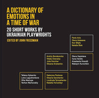 A Dictionary of Emotions in a Time of War: 20 Short Works by Ukrainian Playwrights edited by John Freedman