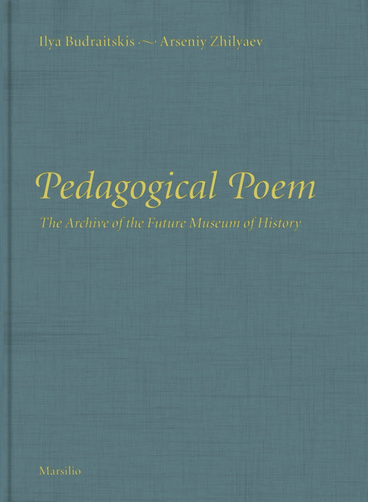 Pedagogical Poem: The Archive of the Future Museum of History by Ilya Budraitskis and Arseniy Zhilyaev