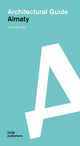 Almaty: Architectural Guide by Edda Schlager