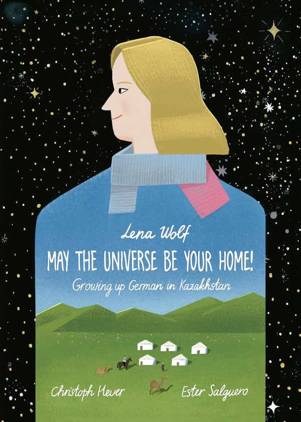 May The Universe Be Your Home! Growing up German in Kazakhstan by Lena Wolf
