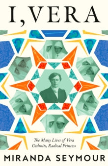 I, Vera: The Many Lives of Vera Gedroits, a Radical Princess by Miranda Seymour