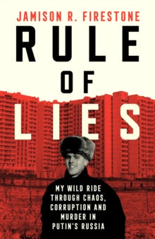 Rule of Lies: My Wild Ride Through Chaos, Corruption, and Murder in Putin's Russia by Jamison R. Firestone