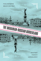 The Ukrainian-Russian Borderland: History Versus Geography by Volodymyr V. Kravchenko