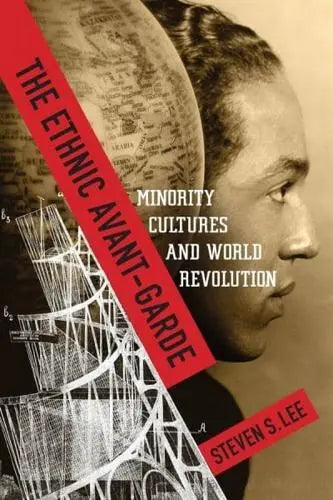 The Ethnic Avant-Garde: Minority Cultures and World Revolution by Steven S. Lee