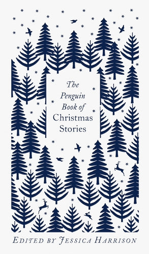 The Penguin Book of Christmas Stories: From Hans Christian Andersen to Angela Carter edited by Jessica Harrison