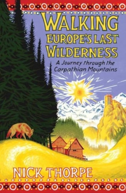 Walking Europe's Last Wilderness: A Journey through the Carpathian Mountains by Nick Thorpe