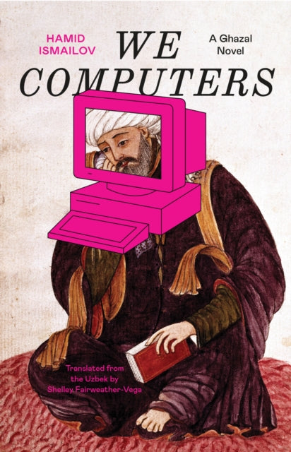 We Computers: A Ghazal Novel by Hamid Ismailov
