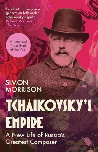 Tchaikovsky's Empire: A New Life of Russia's Greatest Composer by Simon Morrison