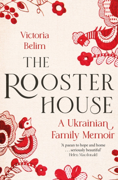 The Rooster House: A Ukrainian Family Secret by Victoria Belim