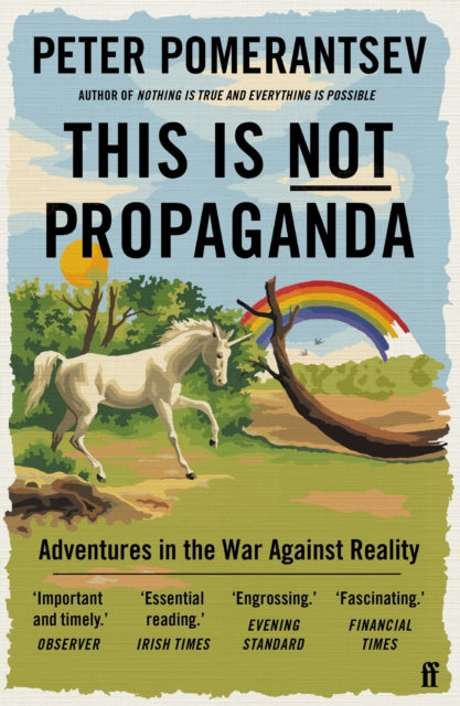 This is Not Propaganda: Adventures in the War Against Reality by Peter Pomerantsev