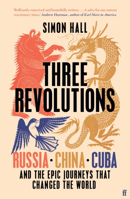 Three Revolutions: Russia, China, Cuba and the Epic Journeys that Changed the World by Simon Hall
