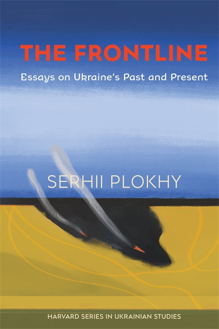 The Frontline: Essays on Ukraine's Past and Present by Serhii Plokhy