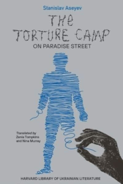 The Torture Camp on Paradise Street by Stanislav Aseyev