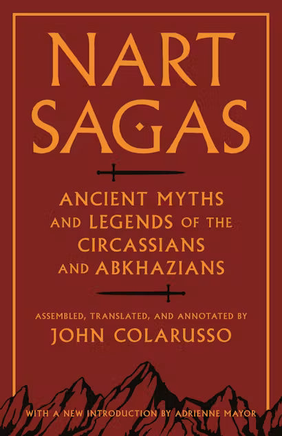 Nart Sagas: Ancient Myths and Legends of the Circassians and Abkhazians edited by John Colarusso