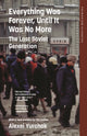 Everything Was Forever, Until It Was No More: The Last Soviet Generation by Alexei Yurchak